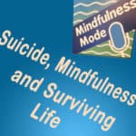 Suicide, Mindfulness and Surviving Life
