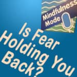 Is Fear Holding You Back?