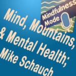 Mind, Mountains, and Mental Health; Mike Schauch