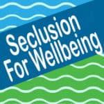 Seclusion For Wellbeing