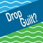 Drop Guilt?